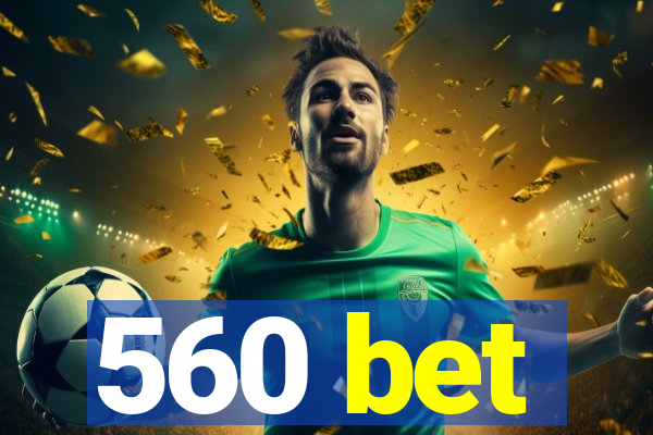 560 bet